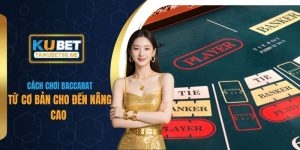 Hướng Dẫn Cách Chơi Baccarat Từ Cơ Bản Cho Đến Nâng Cao